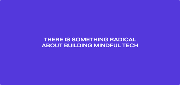 A violet-blue rectangle with a title in the middle, which reads: There is something radical about building mindful tech.